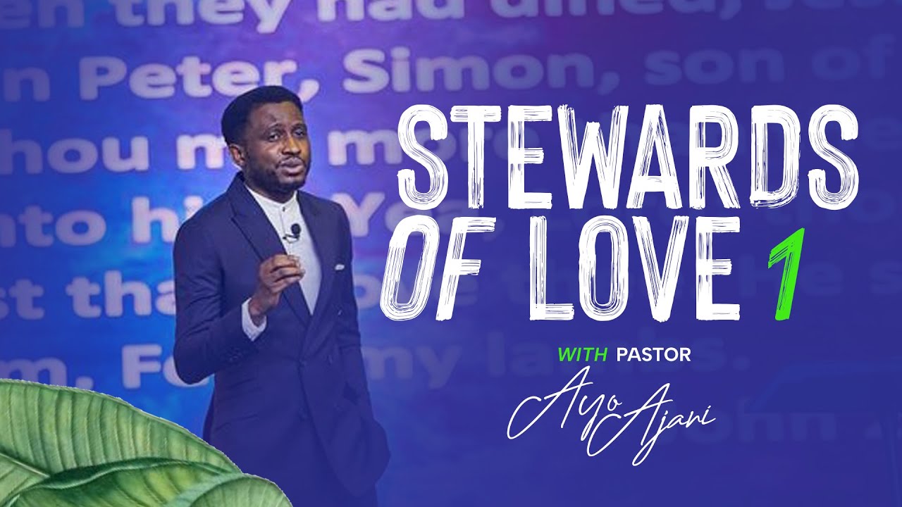 Stewards of Love Part 1 | Pastor Ayo Ajani