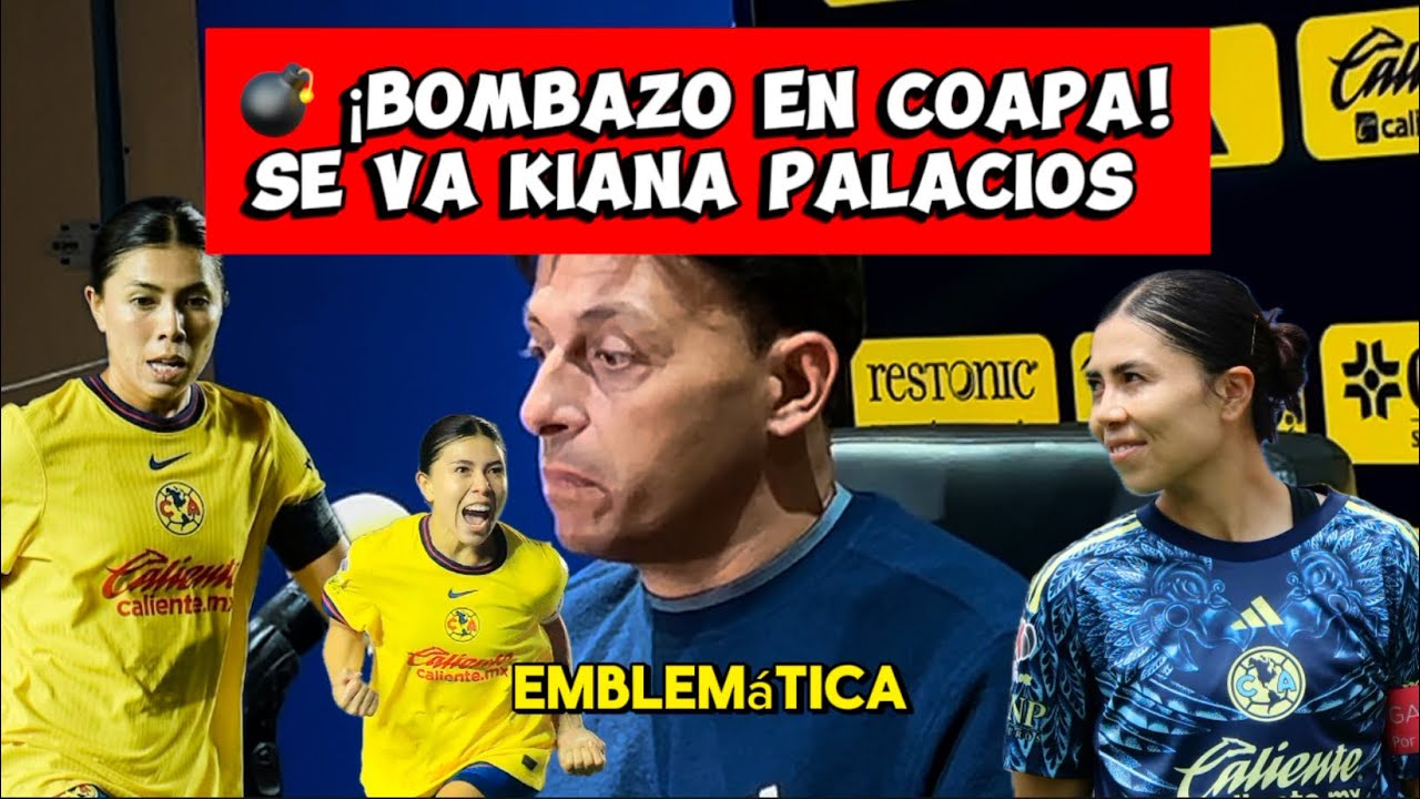 💣BOMBAZO EN COAPA🚨, Kiana Palacios dejaría América Femenil; Villacampa rompe el silencio
