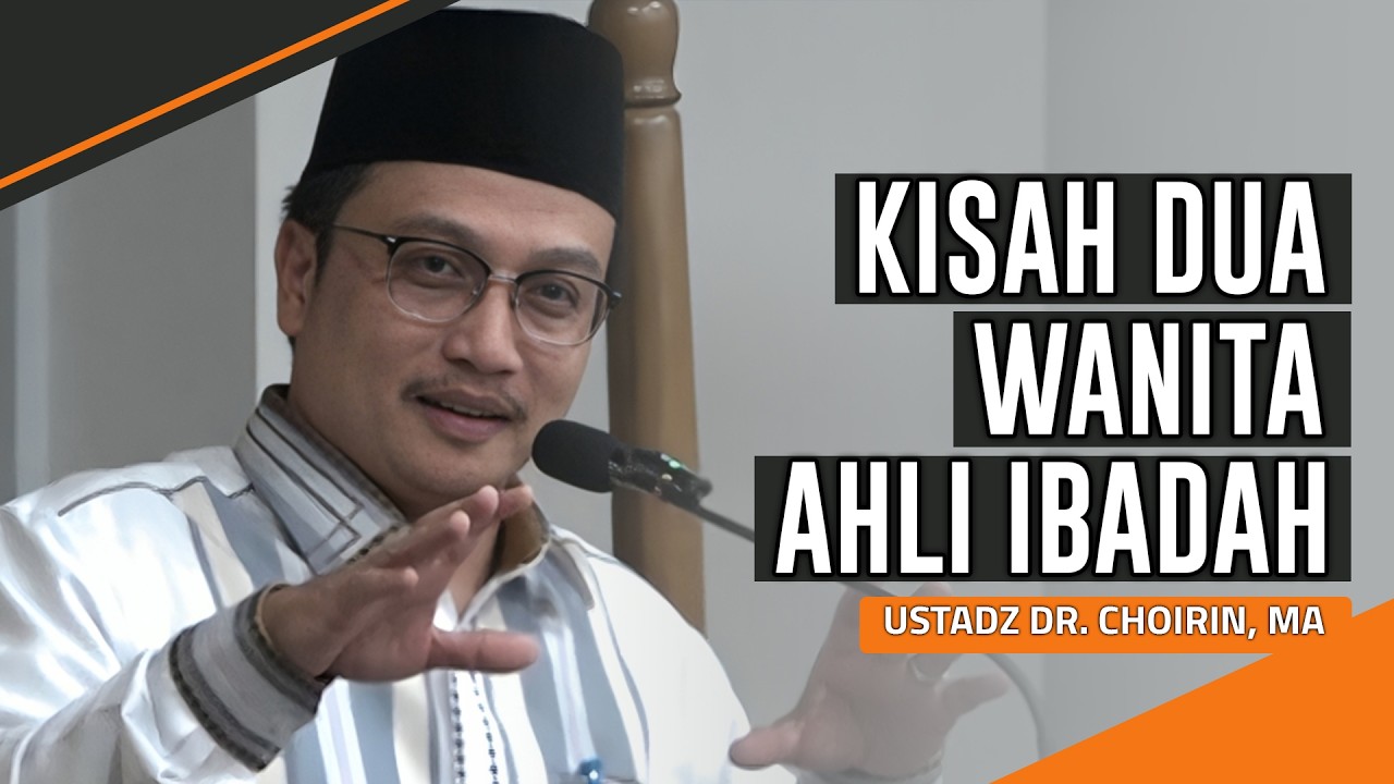 KISAH INSPIRATIF, DUA WANITA AHLI IBADAH | USTADZ DR. CHOIRIN, MA