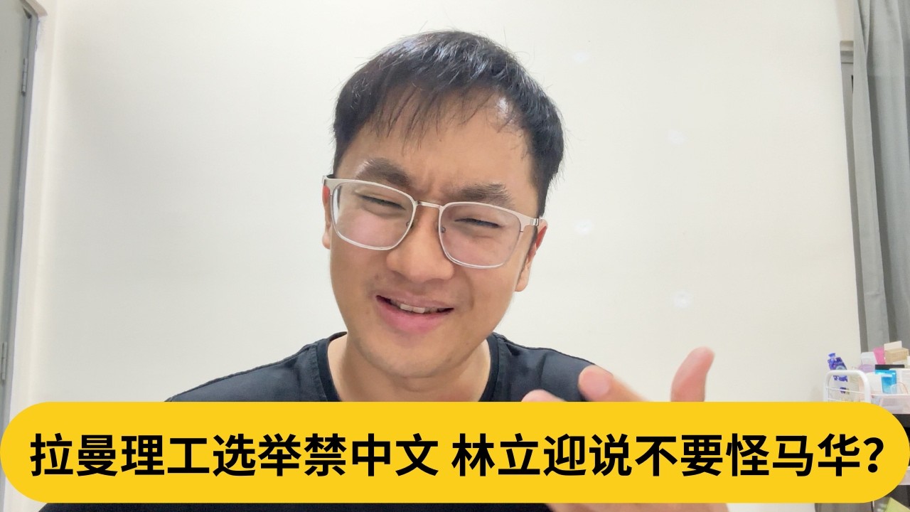 拉曼理工选举禁中文，林立迎说不要怪马华？｜阿耀闲聊政治