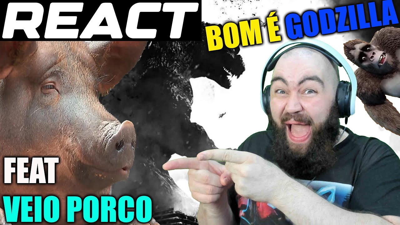 REACT VEIO PORCO BOM É GODZILLA KKKKKKK