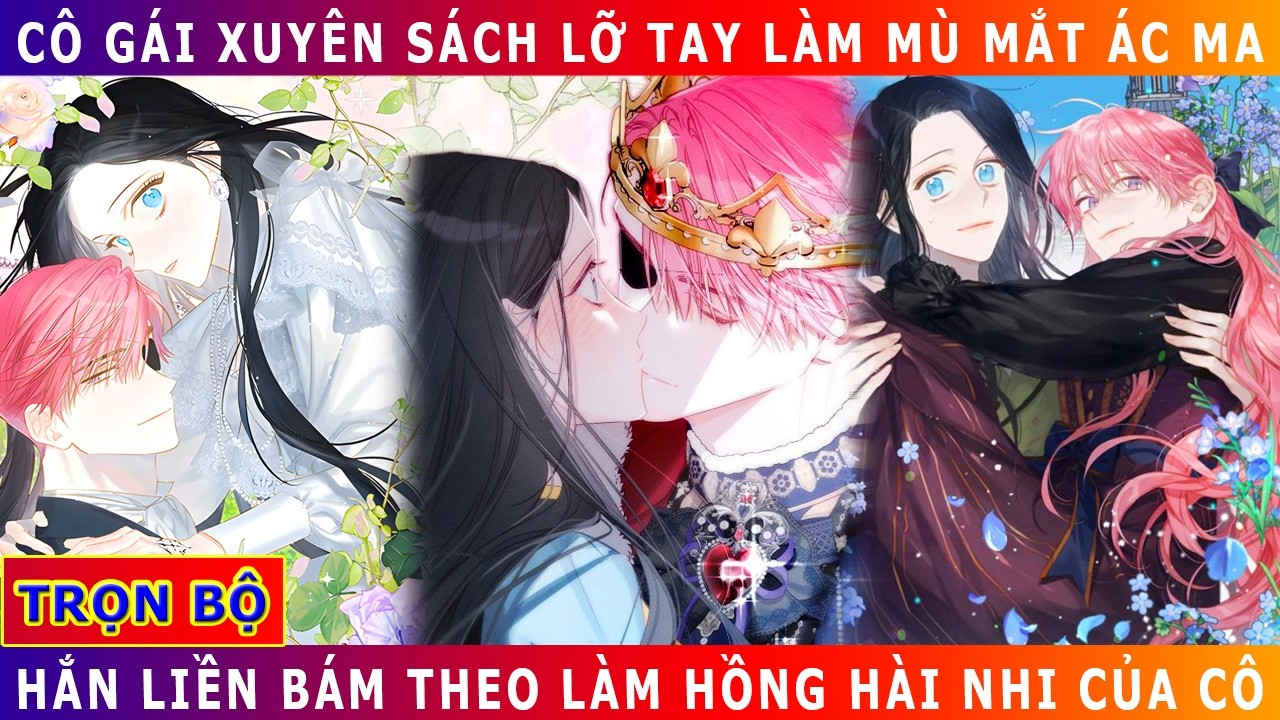 Full Trọn Bộ - Cô Gái Xuyên Sách Lỡ Tay Làm Mù Mắt Ác Ma - Hắn Liền Bám Theo Làm Hồng Hài Nhi Của Cô