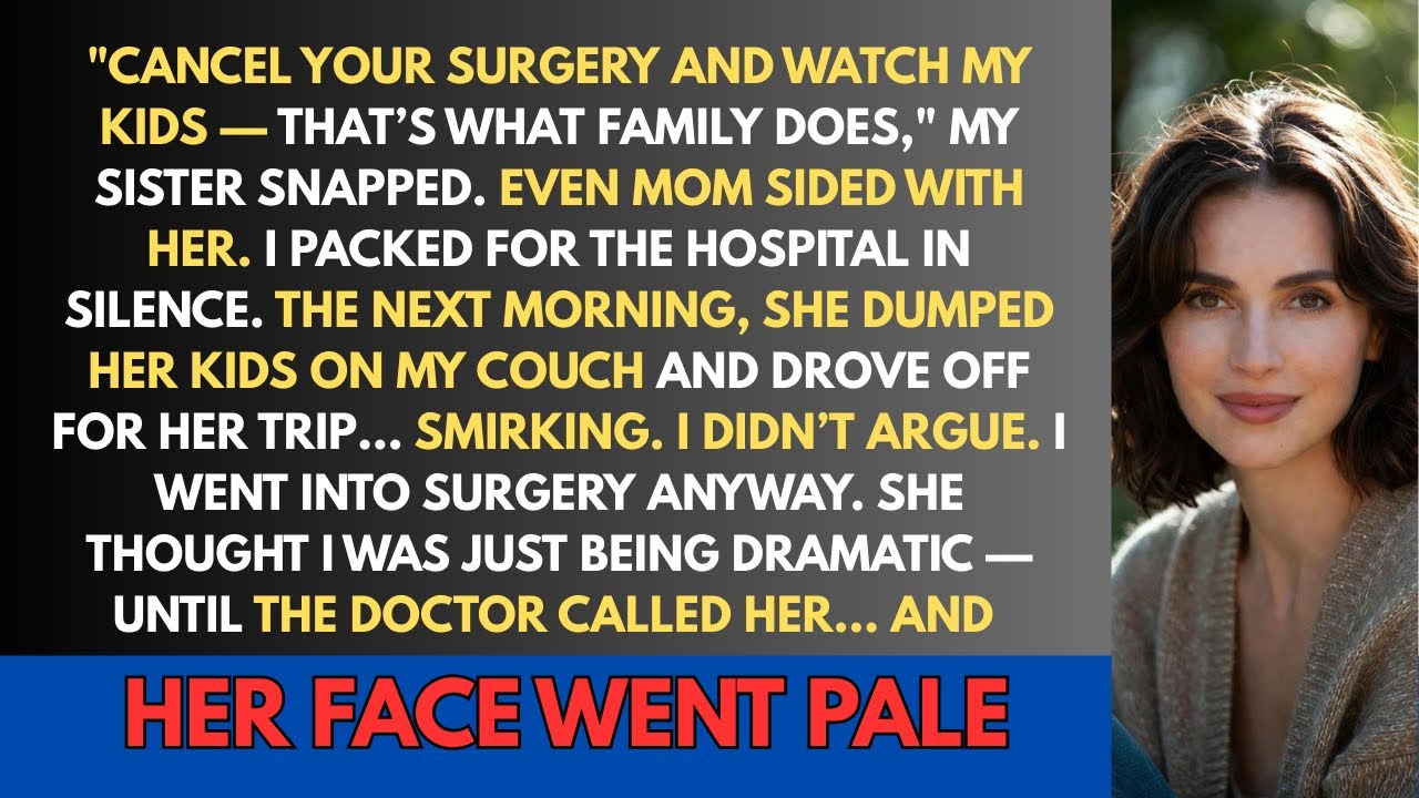 My Sister Demanded I Cancel My Surgery To Babysit — But Her Reaction Changed When The Doctor Called