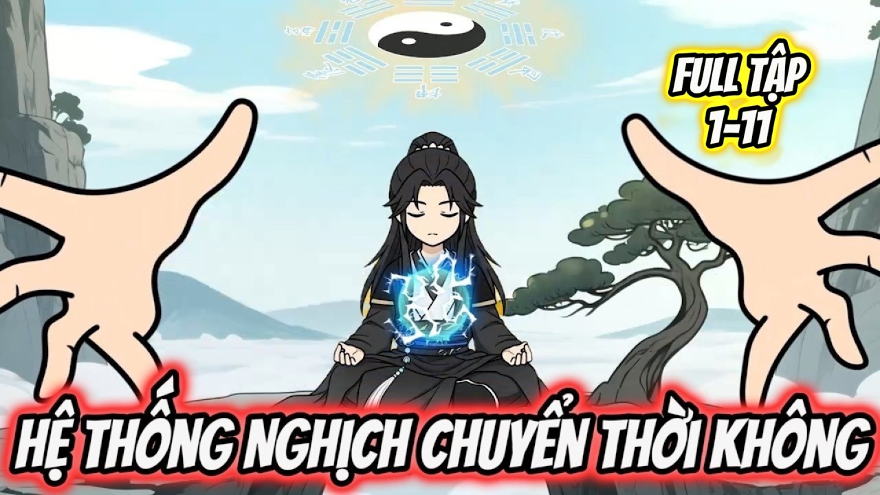 Full Phần 1 | Hệ Thống Nghịch Chuyển Thời Không | Tiểu Nữ Vietsub