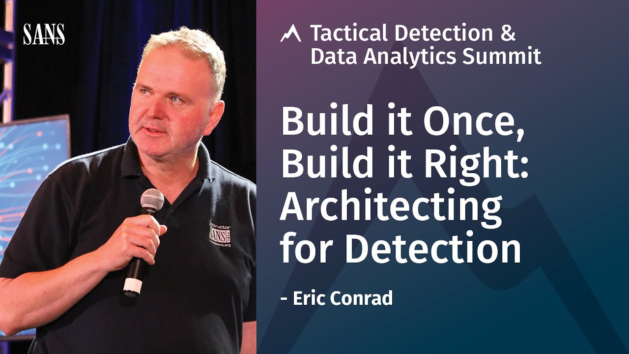 Build it Once, Build it Right: Architecting for Detection - SANS Tactical Detection Summit 2018