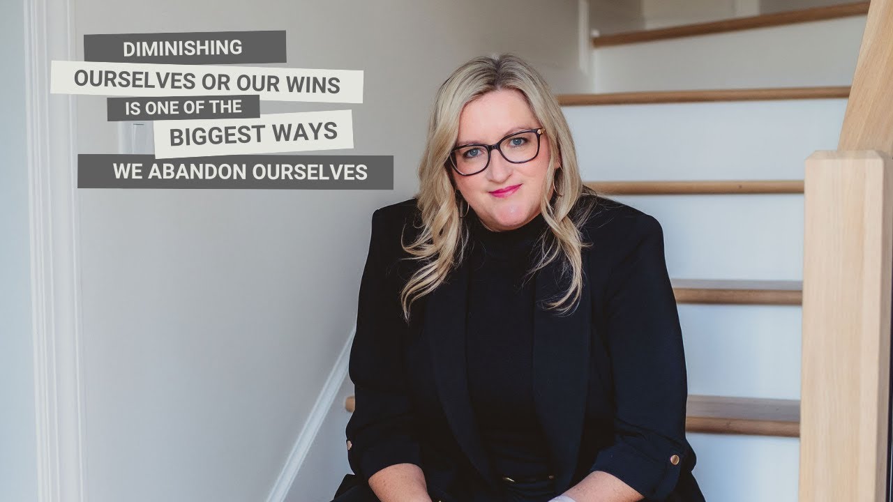 Diminishing Ourselves or Our Wins is One of The Biggest Ways We Abandon Ourselves