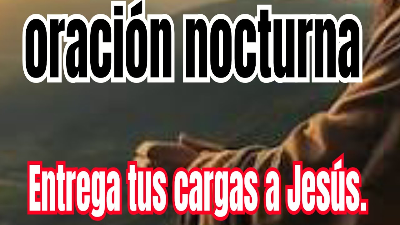 Oración nocturna ( Pon tus cargas en las manos de Jesús.)