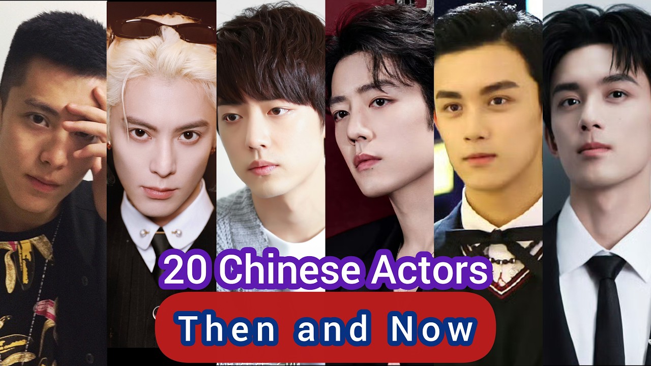 20 Chinese Actors | Then vs Now |