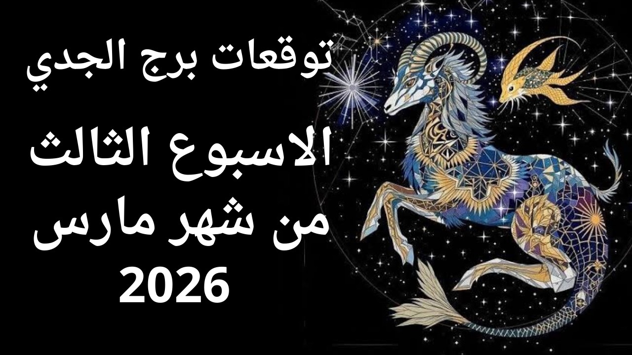 عاجل لبرج الجدي: الأسبوع الثالث من مارس.. انفراجة مالية لم تحدث من سنوات!