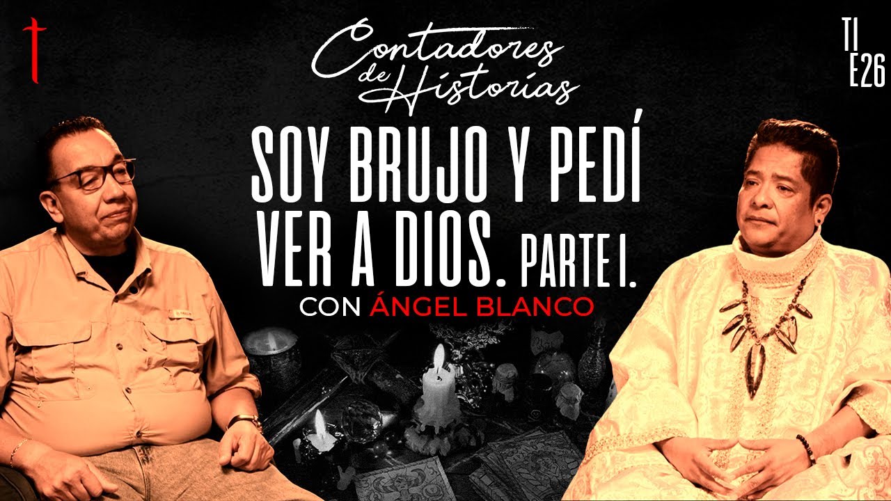 Contadores de Historias con Ángel Blanco | Soy brujo y pude ver a Dios