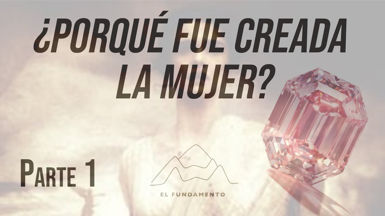 ¿Por qué fue creada la mujer? - Parte 1 - Iglesia El Fundamento