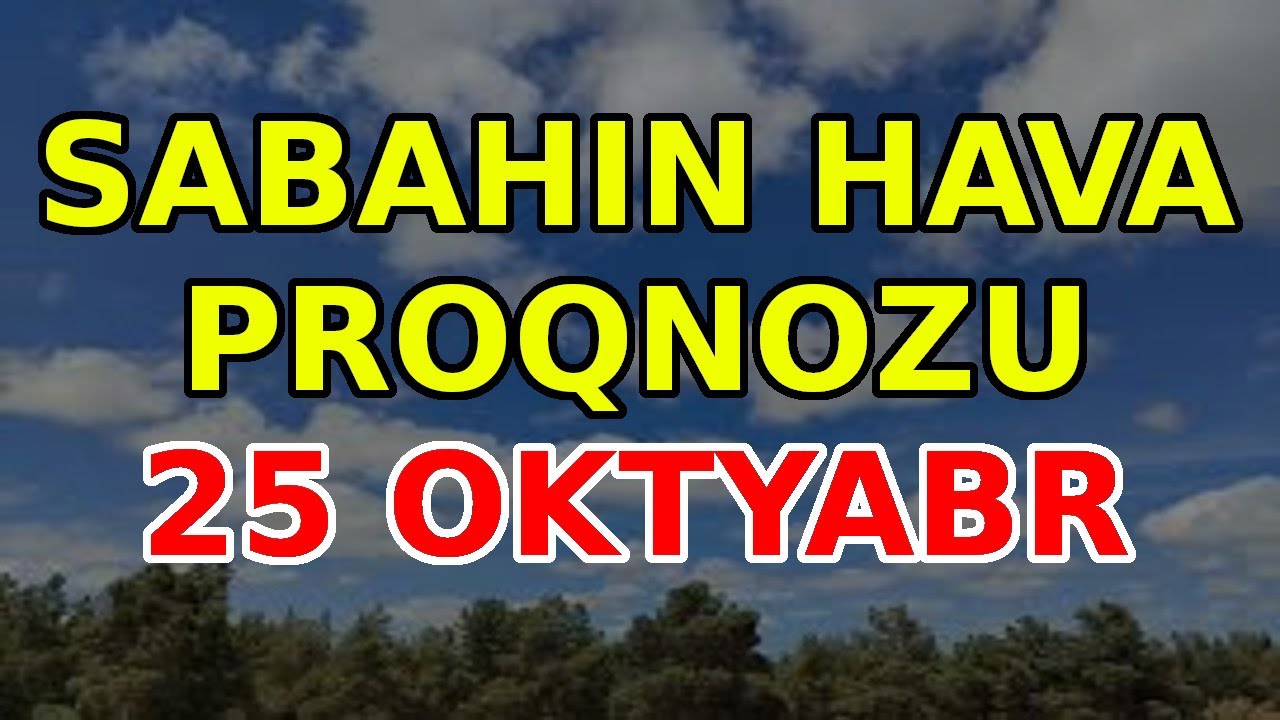 SABAHIN HAVA PROQNOZU, 25 oktyabr 2025 - Hava haqqinda