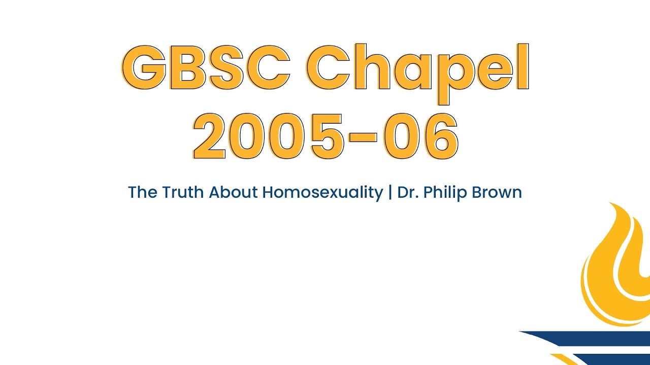 GBSC Chapel || The Truth about Homosexuality (Dr. Philip Brown)
