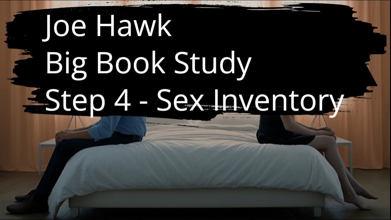Joe Hawk: Big Book Study: Step 4 - Sex Inventory