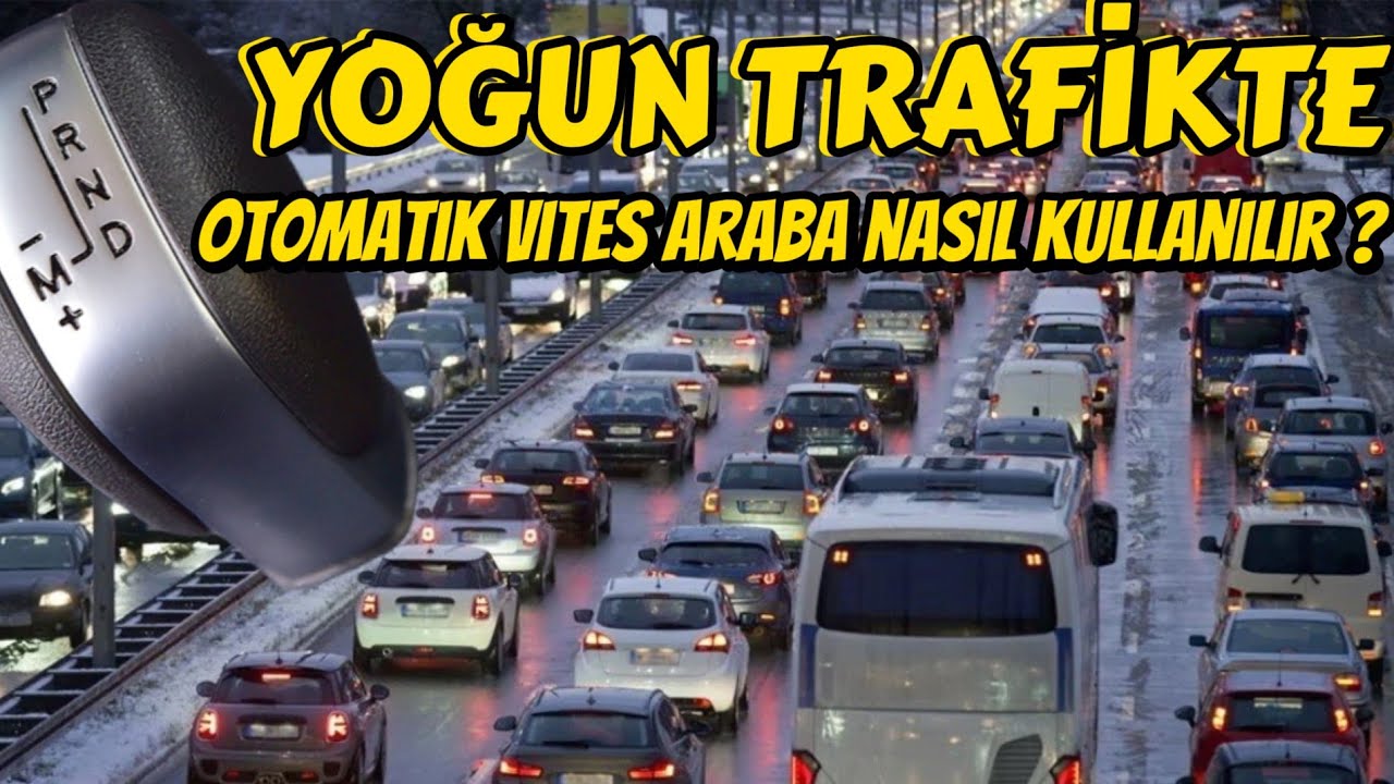 OTOMATİK VİTES ARABA NASIL KULLANILIR?YOĞUN TRAFİK