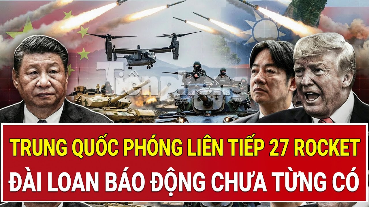 Tâm điểm thế giới: Trung Quốc phóng liên tiếp 27 quả Rocket, Đài Loan báo động chưa từng có