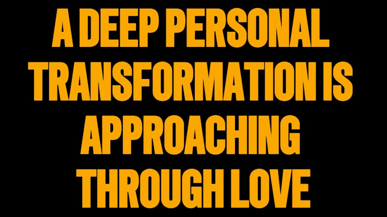 A Deep Personal Transformation Is Approaching Through Love