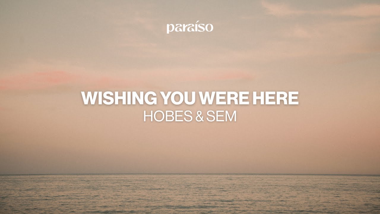 Hobes & SEM - Wishing You Were Here (Music Video)