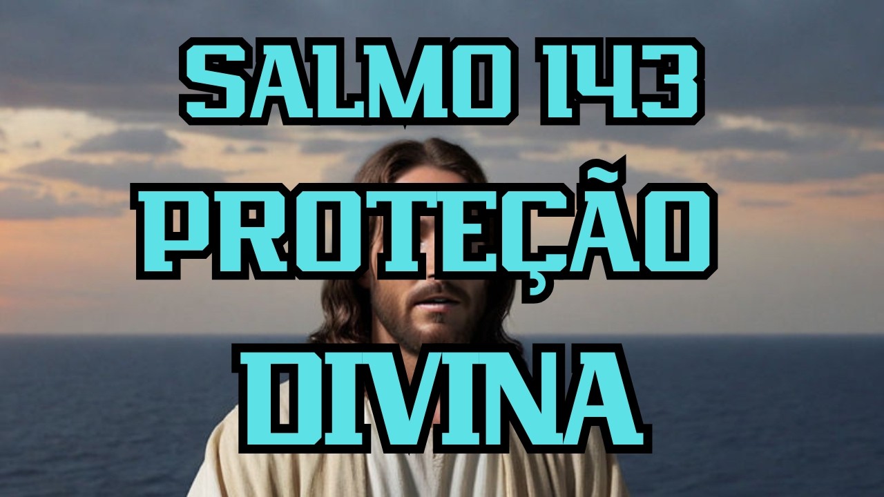Salmo 143 PROTEÇÃO DIVINA
