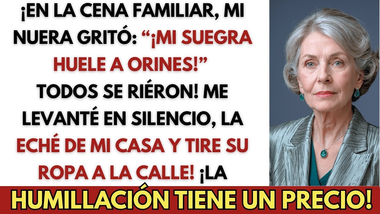 ¡En la cena, mi nuera dijo que huelo a orines    así que me levanté y la eché de mi casa!