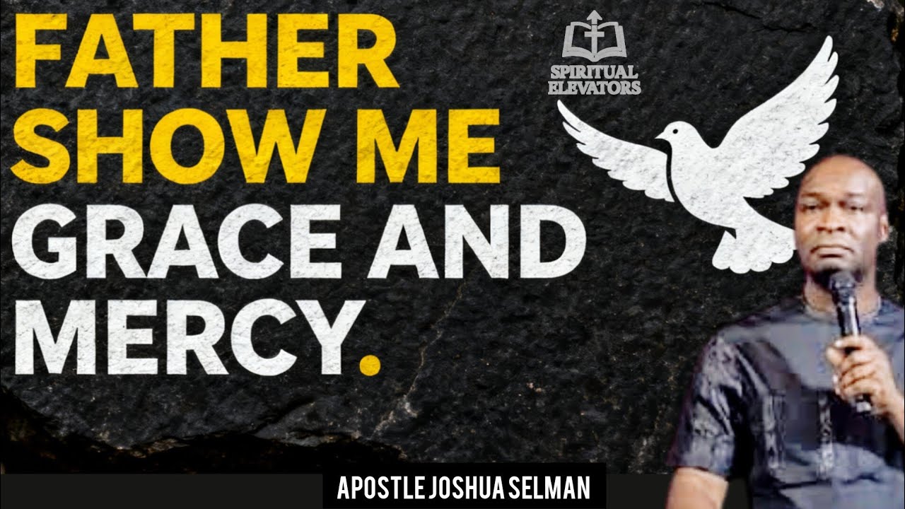 FATHER SHOW ME GRACE AND MERCY BY APOSTLE JOSHUA SELMAN (@KoinoniaGlobal