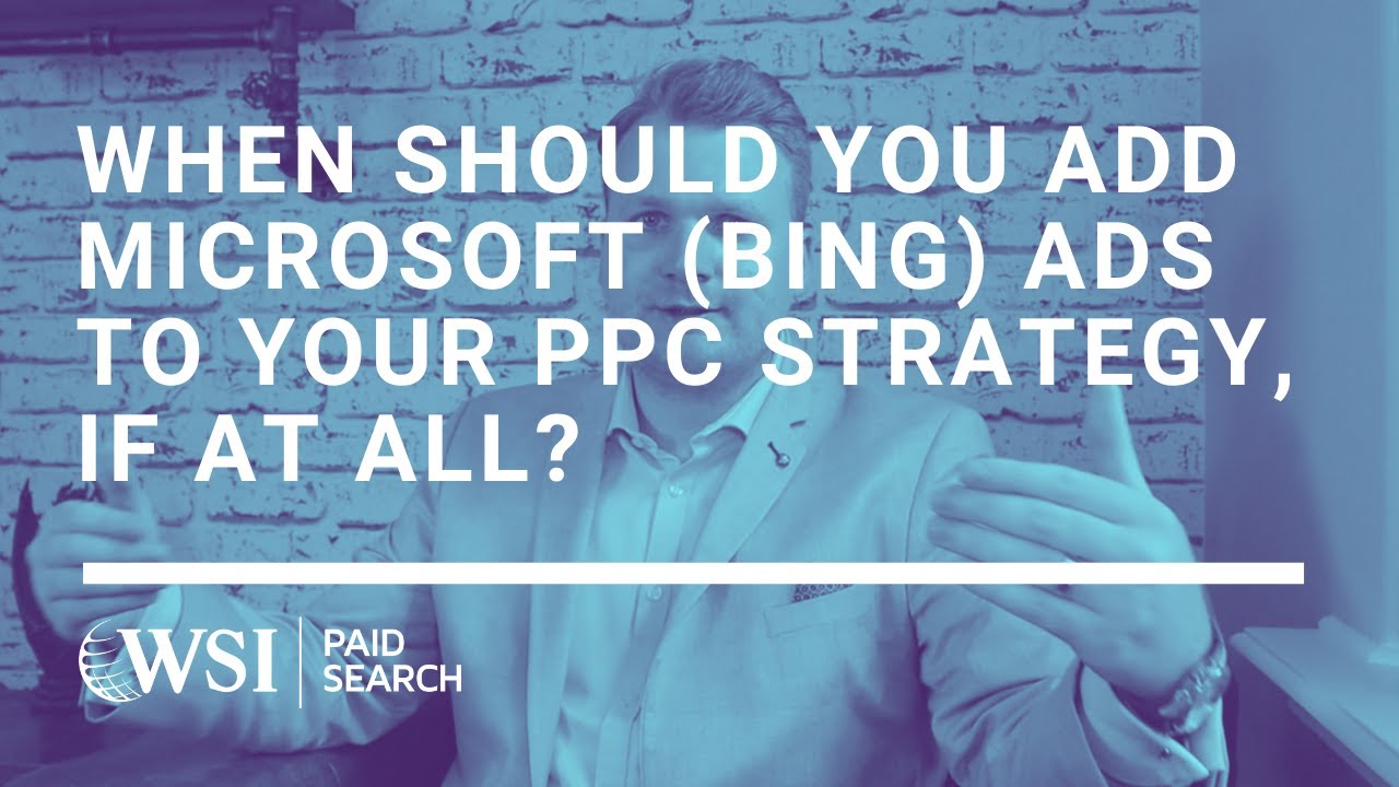 When should you add Microsoft (Bing) Ads to your PPC strategy, if at all?