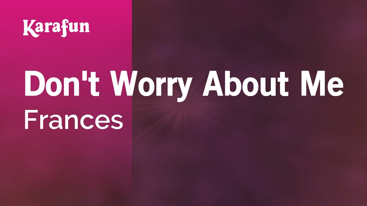 Don't Worry About Me - Frances | Karaoke Version | KaraFun
