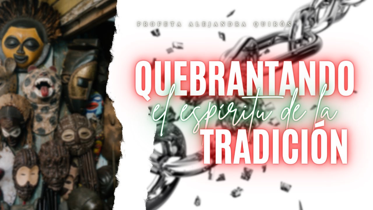 QUEBRANTANDO EL ESPÍRITU DE TRADICIÓN - Profeta Alejandra Quirós