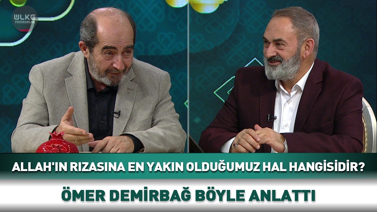 Allah'ın Rızasına En Yakın Olduğumuz Hal Hangisidir? Ömer Demirbağ Böyle Anlattı