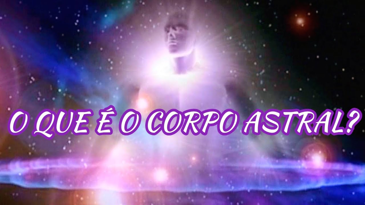 O QUE &Eacute; O CORPO ASTRAL?