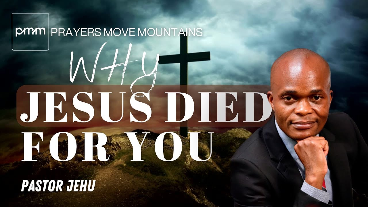 WHY JESUS DIED FOR YOU by Pastor Jehu