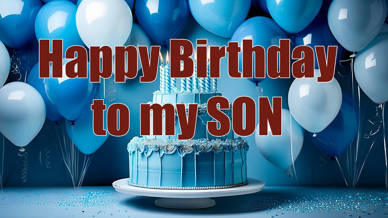 Happy Birthday to My Son – Heartfelt Birthday Wishes & Celebration Video