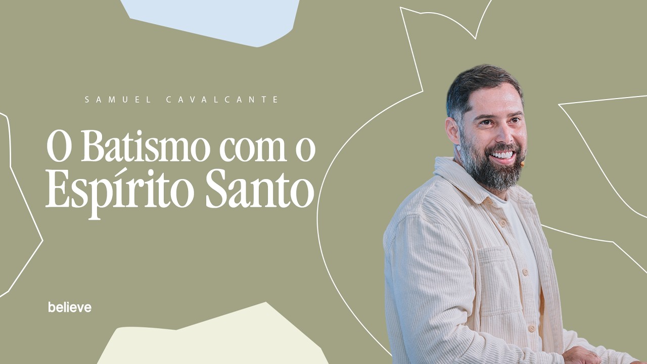 O BATISMO COM O ESPÍRITO SANTO - Pr Samuel Cavalcante 
