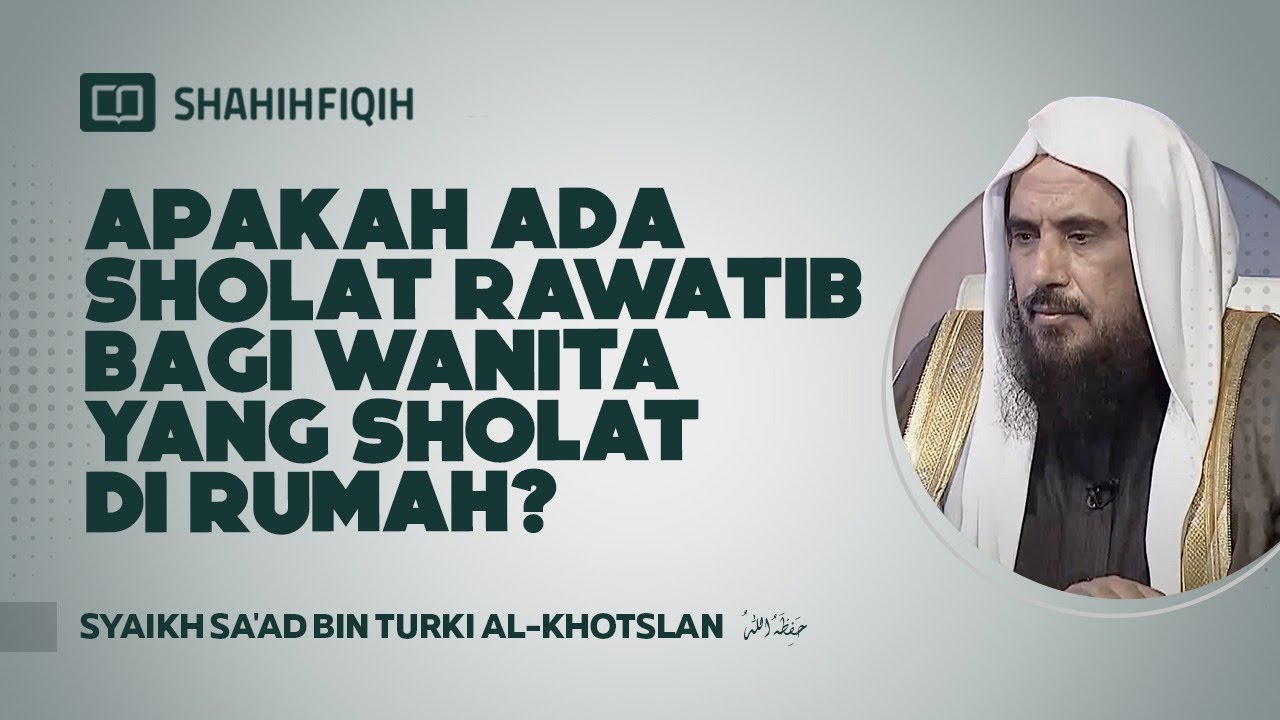 Apakah Ada Shalat Rawatib Bagi Wanita yang Sholat di Rumah? - Syaikh Sa'ad bin Turki Al-Khotslan