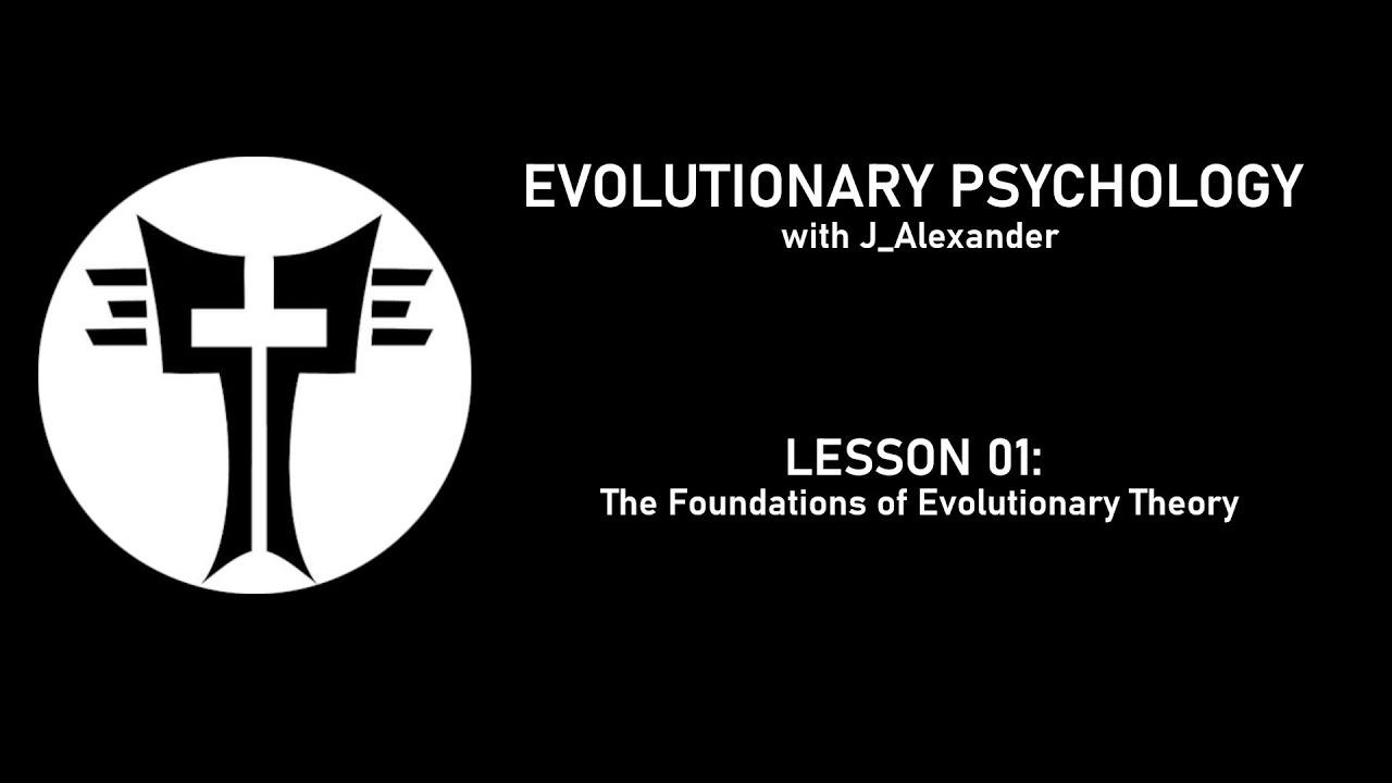 Evolutionary Psychology with J_Alexander: Lesson 01 - Evolutionary Theory