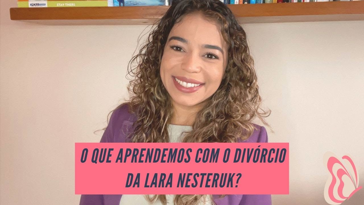 Considerações sobre o DIVÓRCIO da Lara Nesteruk - Parte II
