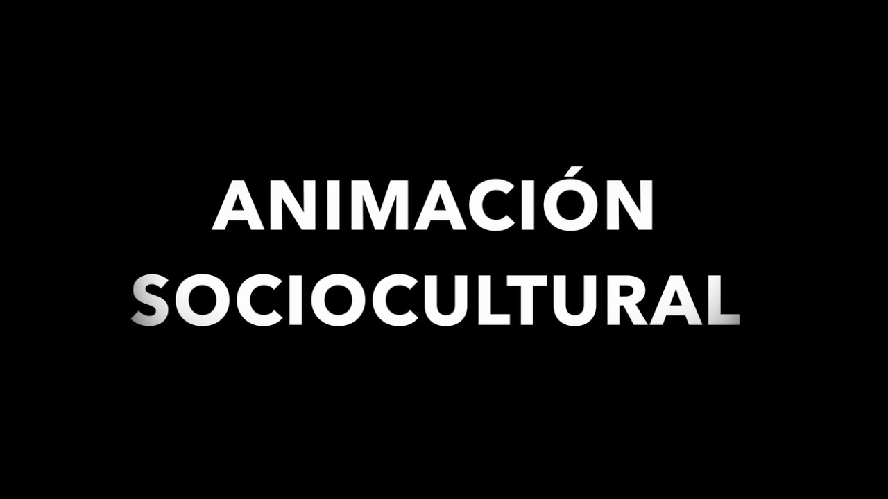 &iquest;Qu&eacute; es la Animaci&oacute;n Sociocultural?