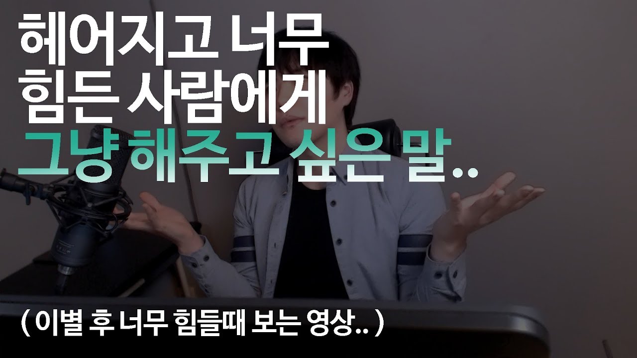 헤어지고 너무 힘든사람에게 그냥 해주고 싶은말.. (이별후 너무 힘들때 위로의말)
