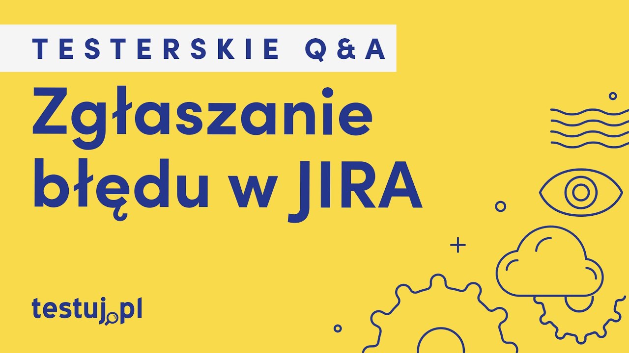 Jak zgłosić błąd w Jira? Testerskie Q&A