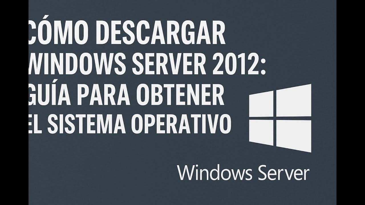 C&oacute;mo Descargar Windows Server 2012: Gu&iacute;a para Obtener el Sistema Operativo