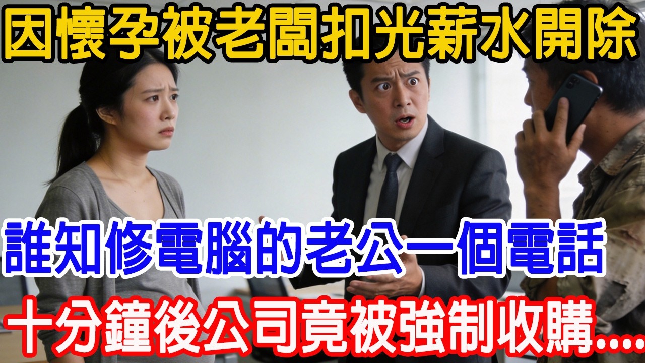 【一口氣看完】懷孕被極品老闆開除，還扣光我薪水。我那修電腦的老公一怒之下打了個電話，十分鐘後公司被強制收購，老闆直接癱軟在地！#情感故事 #故事樹洞 #故事頻道 #原創