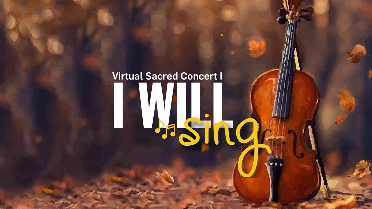 I Will Sing - Virtual Sacred Concert I