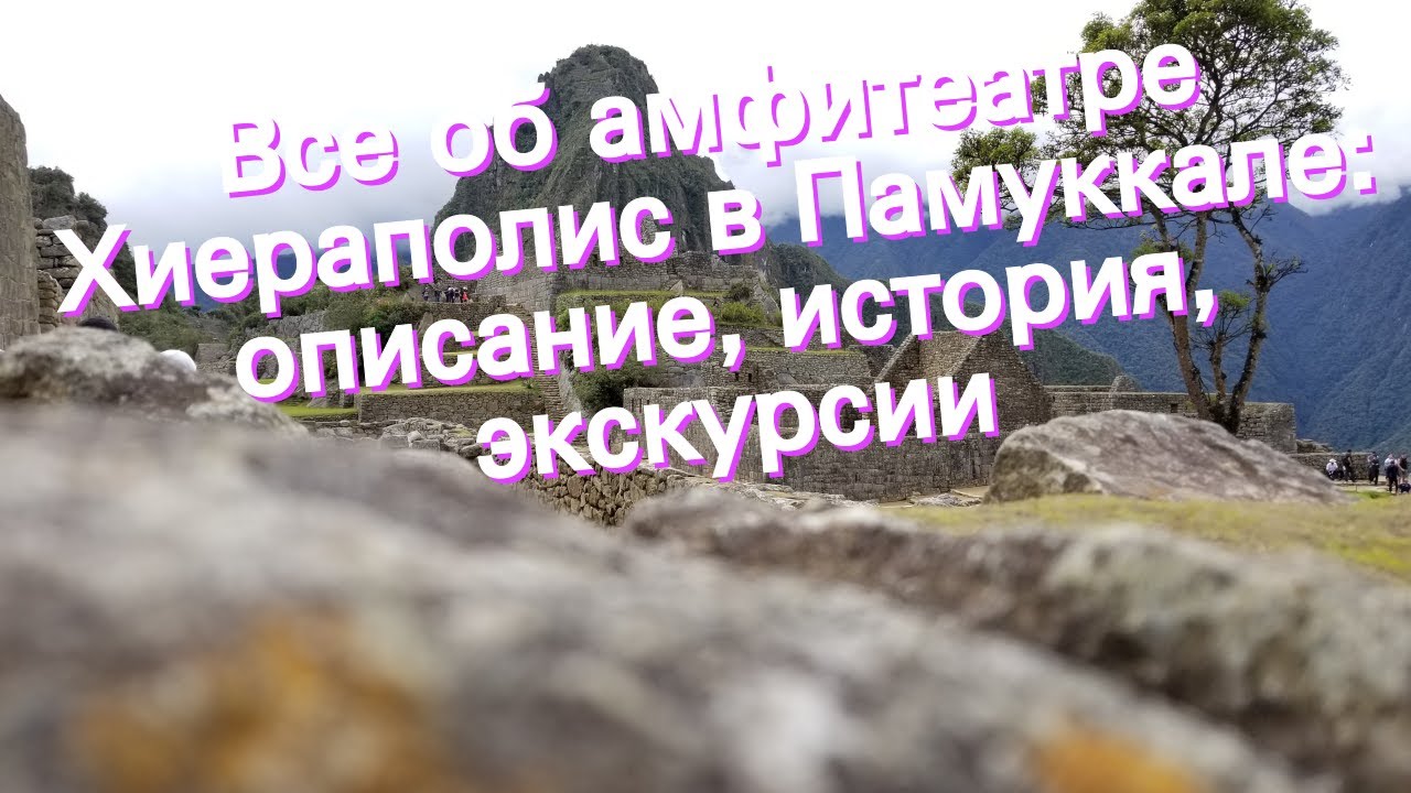 Все об амфитеатре Хиераполис в Памуккале: описание, история, экскурсии