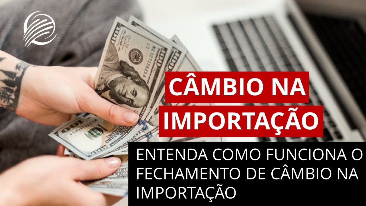 CÂMBIO NA IMPORTAÇÃO | ENTENDA COMO FUNCIONA O FECHAMENTO DE CÂMBIO NA IMPORTAÇÃO