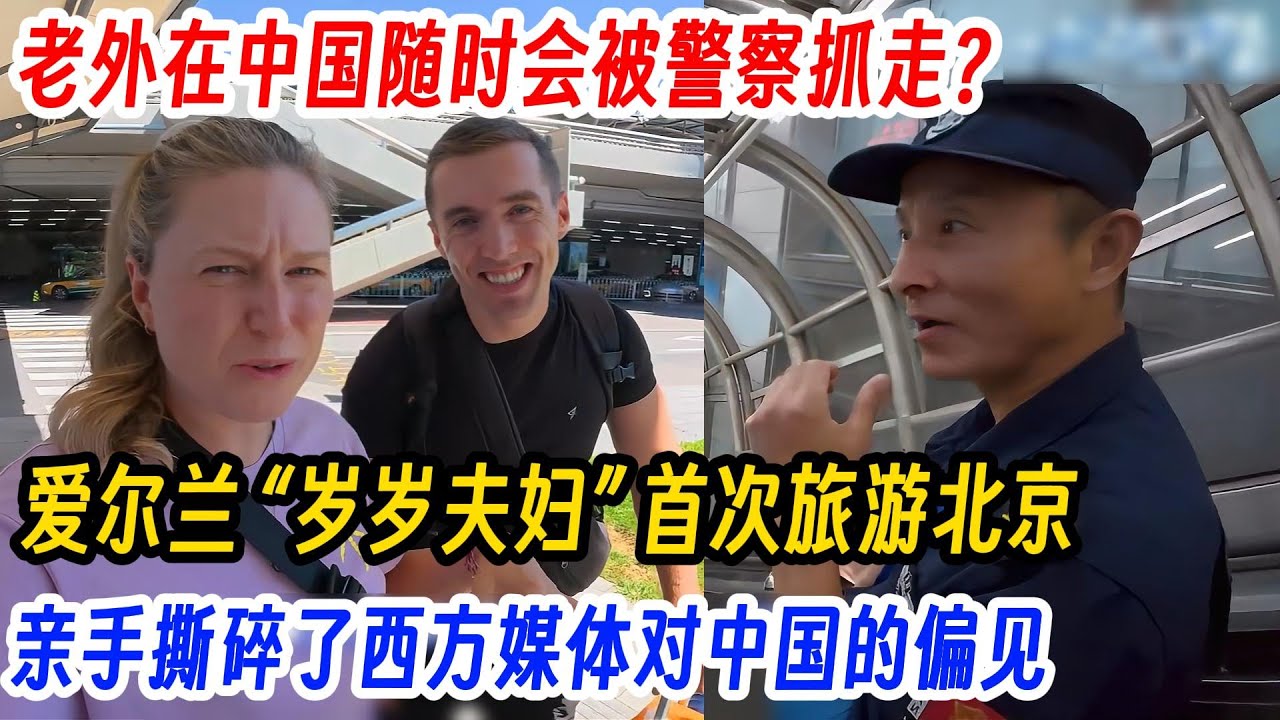 老外在中国随时会被警察抓走？爱尔兰 “岁岁夫妇” 首次旅游北京，亲手撕碎了西方媒体对中国的偏见