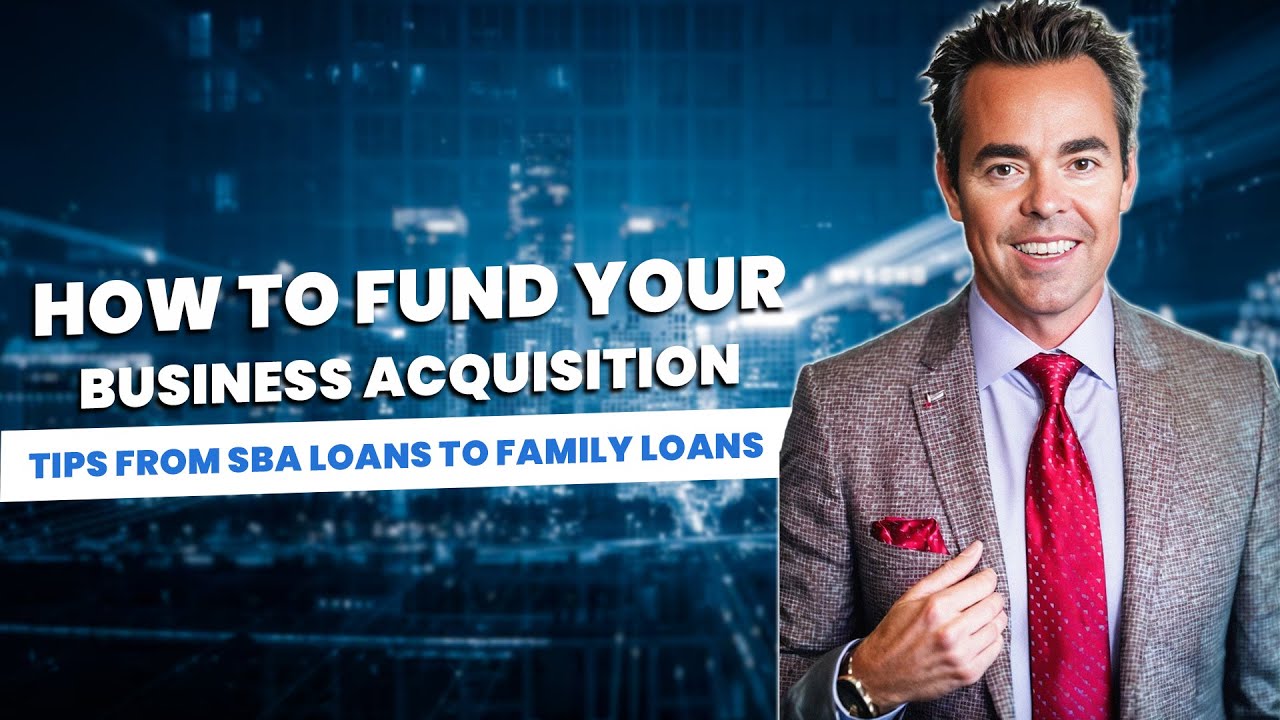 How to Fund Your Business Acquisition: Tips From SBA Loans to Family Loans