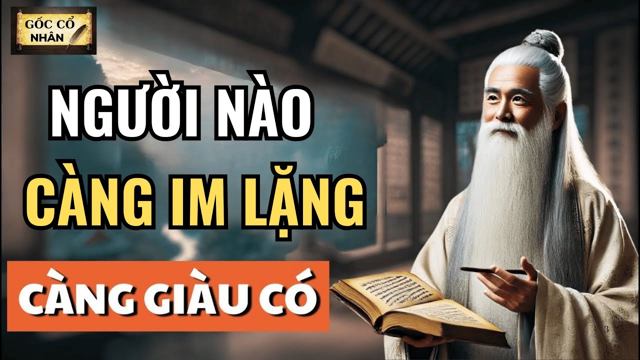 Cổ nhân dạy : Người nào càng im lặng - Càng giàu có - Triết lý cổ nhân