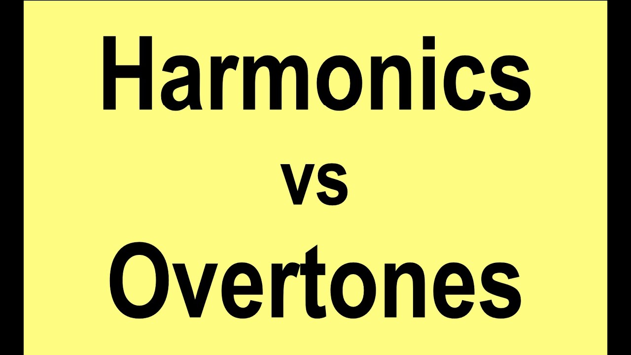 Harmonics vs Overtones