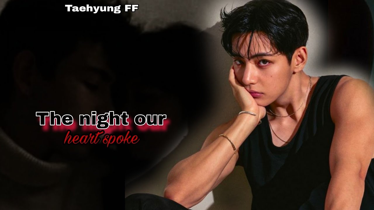 Ночь, когда наше сердце говорило - фанфик про Тэхёна #ff #fanfiction #taehyung #viral