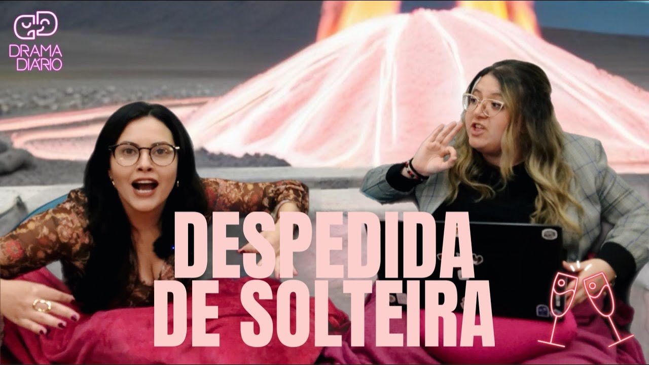 06. DESPEDIDA DE SOLTEIRA | Drama Diário